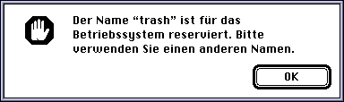 Ein Bild mit einem Dialog von MacOS (bis 9.x): [Warnung] Der Name "trash" ist für das Betriebssystem reserviert. Bitte verwenden Sie einen anderen Namen.